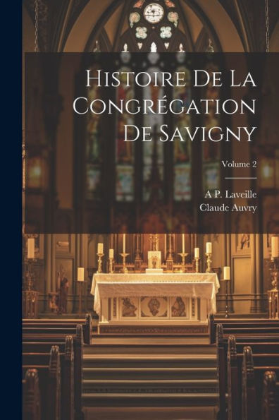Histoire De La Congrégation De Savigny; Volume 2 (French Edition) - 9781021647337