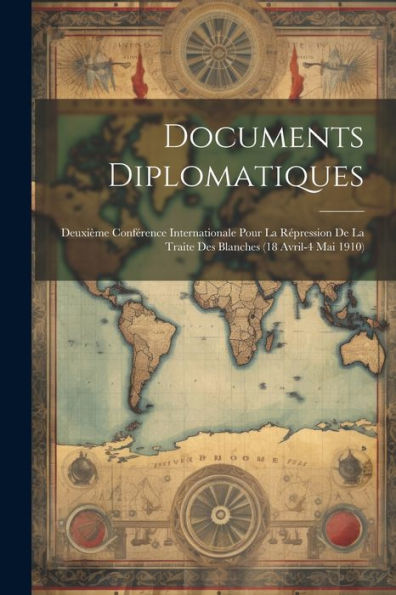 Documents Diplomatiques: Deuxième Conférence Internationale Pour La Répression De La Traite Des Blanches (18 Avril-4 Mai 1910) (French Edition) - 9781021647641