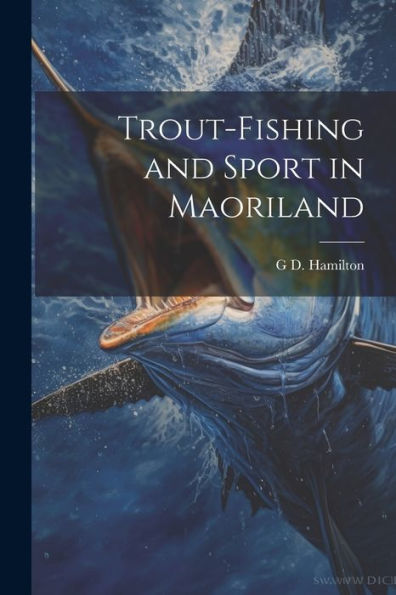 Trout-Fishing And Sport In Maoriland - 9781021647665