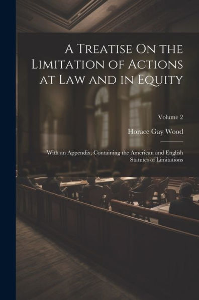 A Treatise On The Limitation Of Actions At Law And In Equity: With An Appendix, Containing The American And English Statutes Of Limitations; Volume 2 - 9781021647764