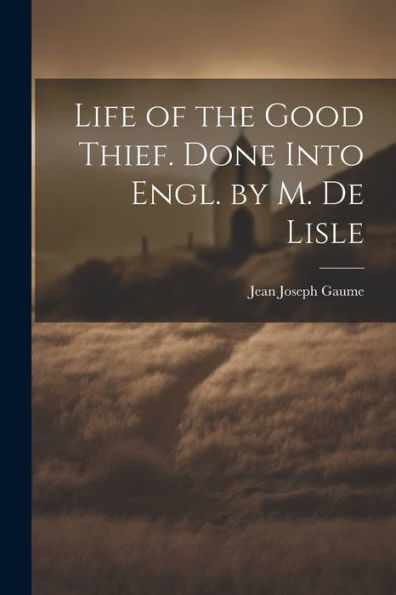 Life Of The Good Thief. Done Into Engl. By M. De Lisle - 9781021648846
