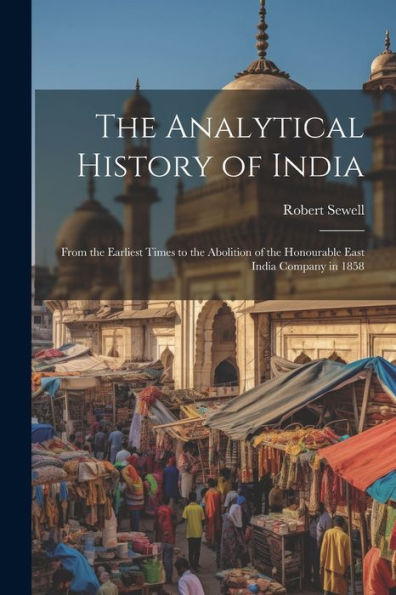 The Analytical History Of India: From The Earliest Times To The Abolition Of The Honourable East India Company In 1858 - 9781021649379