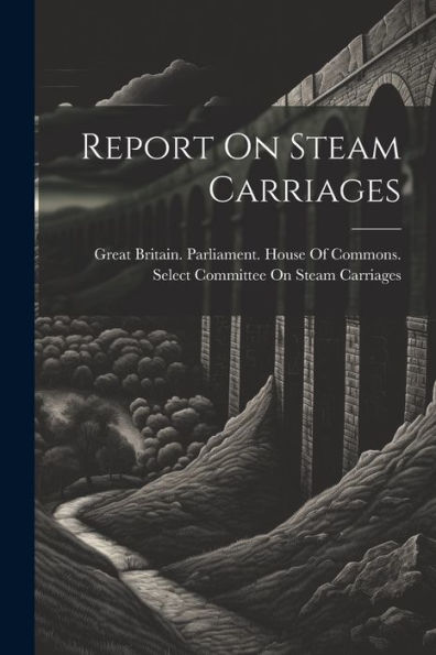Report On Steam Carriages - 9781021649508
