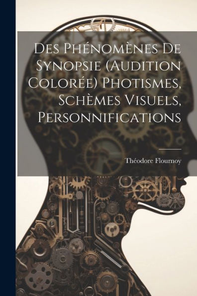 Des Phénomènes De Synopsie (Audition Colorée) Photismes, Schèmes Visuels, Personnifications (French Edition) - 9781021649607