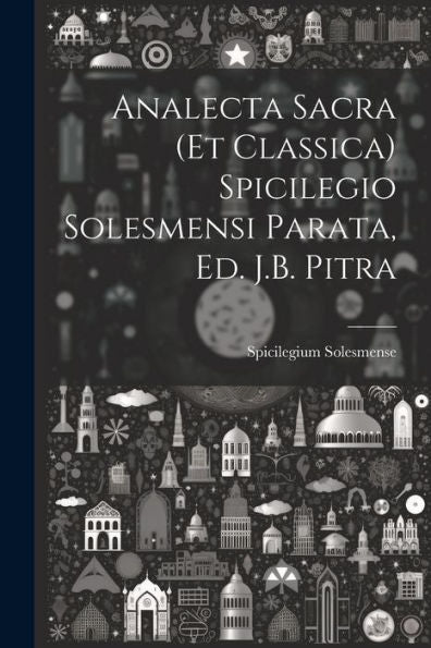 Analecta Sacra (Et Classica) Spicilegio Solesmensi Parata, Ed. J.B. Pitra (Italian Edition) - 9781021651730