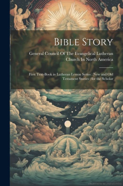 Bible Story: First Text-Book In Lutheran Lesson Series; New And Old Testament Stories; For The Scholar - 9781021651891