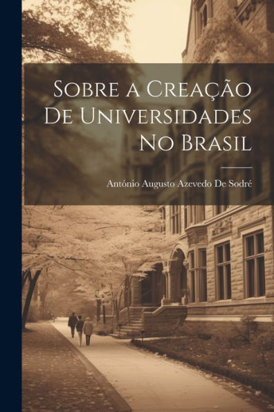 Sobre A Creação De Universidades No Brasil (Portuguese Edition) - 9781021652140