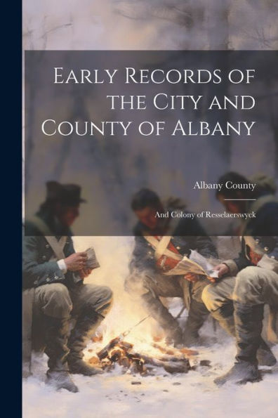 Early Records Of The City And County Of Albany: And Colony Of Resselaerswyck - 9781021652218