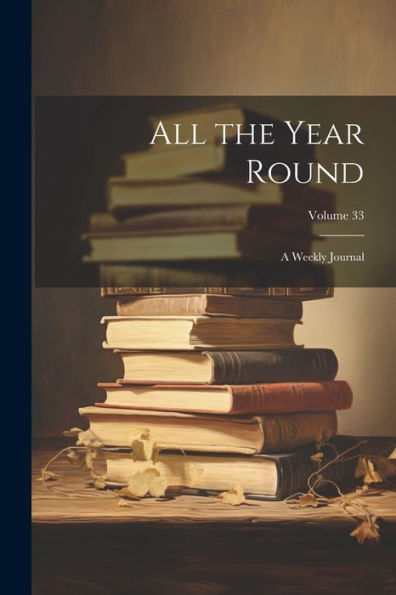 All The Year Round: A Weekly Journal; Volume 33 - 9781021652980