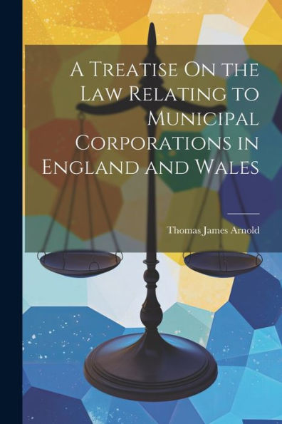A Treatise On The Law Relating To Municipal Corporations In England And Wales - 9781021653079