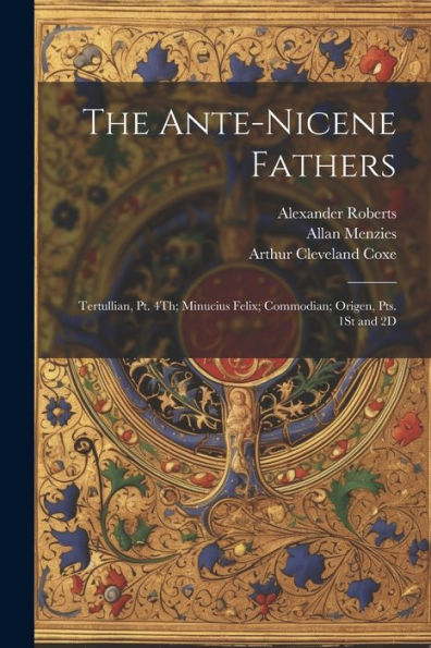 The Ante-Nicene Fathers: Tertullian, Pt. 4Th; Minucius Felix; Commodian; Origen, Pts. 1St And 2D - 9781021653192