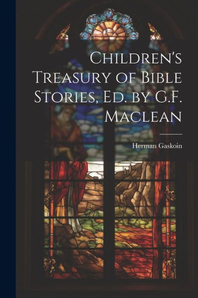 Children's Treasury Of Bible Stories, Ed. By G.F. Maclean - 9781021653307