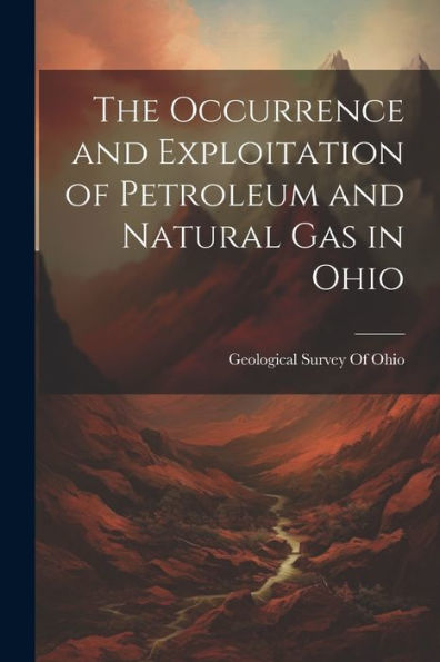 The Occurrence And Exploitation Of Petroleum And Natural Gas In Ohio - 9781021653581