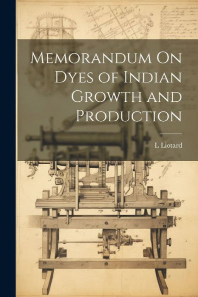Memorandum On Dyes Of Indian Growth And Production - 9781021653789