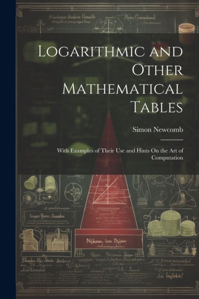 Logarithmic And Other Mathematical Tables: With Examples Of Their Use And Hints On The Art Of Computation - 9781021654151