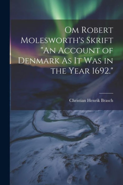 Om Robert Molesworth's Skrift "An Account Of Denmark As It Was In The Year 1692." (Danish Edition) - 9781021654212