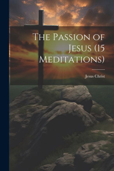 The Passion Of Jesus (15 Meditations) - 9781021654342