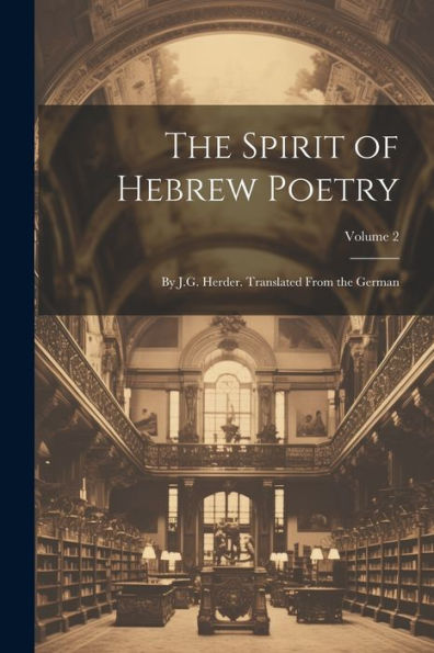 The Spirit Of Hebrew Poetry: By J.G. Herder. Translated From The German; Volume 2 - 9781021654885