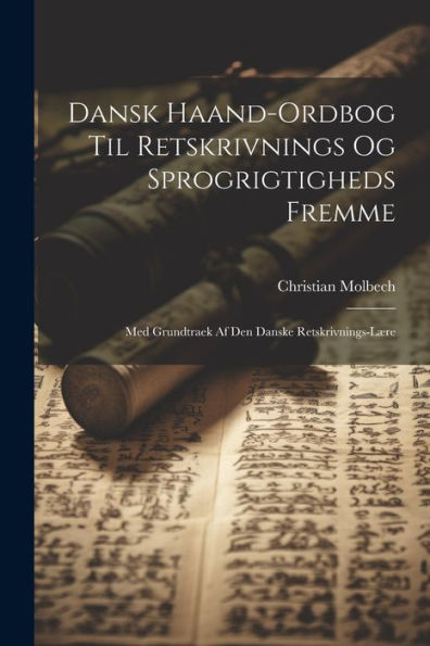 Dansk Haand-Ordbog Til Retskrivnings Og Sprogrigtigheds Fremme: Med Grundtraek Af Den Danske Retskrivnings-Lære (Danish Edition) - 9781021655189