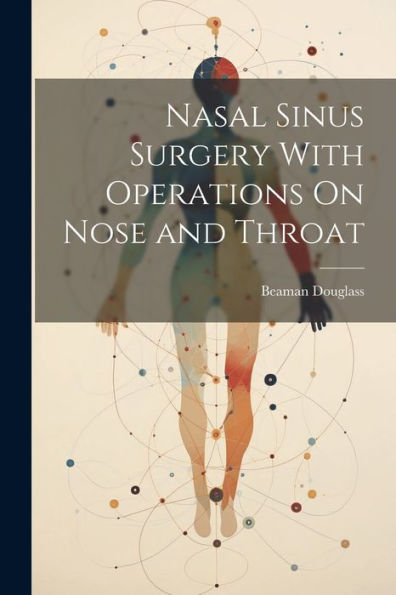 Nasal Sinus Surgery With Operations On Nose And Throat - 9781021656483