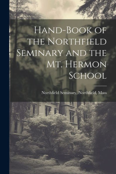 Hand-Book Of The Northfield Seminary And The Mt. Hermon School - 9781021658913