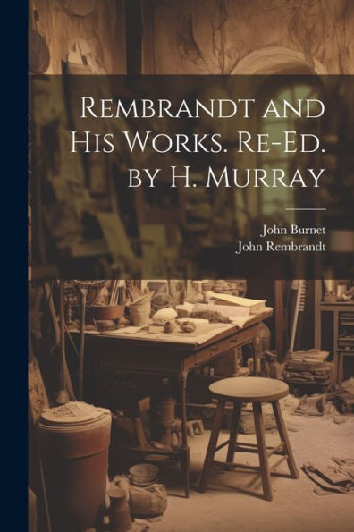 Rembrandt And His Works. Re-Ed. By H. Murray - 9781021659330