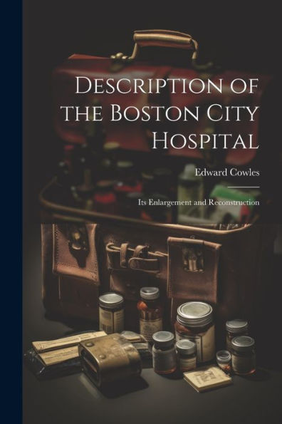 Description Of The Boston City Hospital: Its Enlargement And Reconstruction - 9781021659552