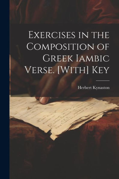 Exercises In The Composition Of Greek Iambic Verse. [With] Key - 9781021659972