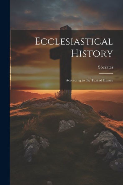 Ecclesiastical History: According To The Text Of Hussey - 9781021660305