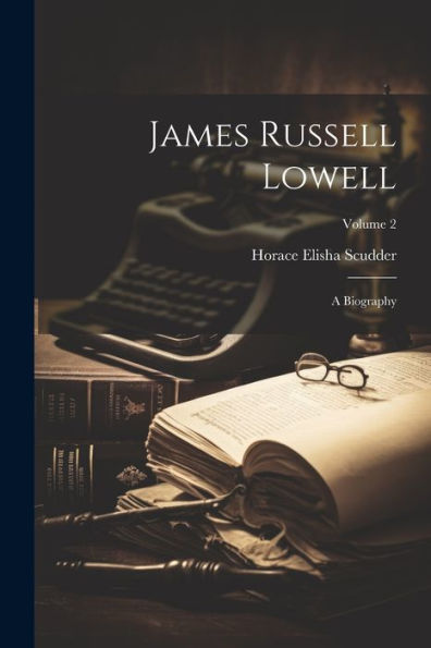 James Russell Lowell: A Biography; Volume 2 - 9781021660787