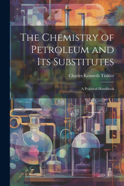 The Chemistry Of Petroleum And Its Substitutes: A Practical Handbook - 9781021661296
