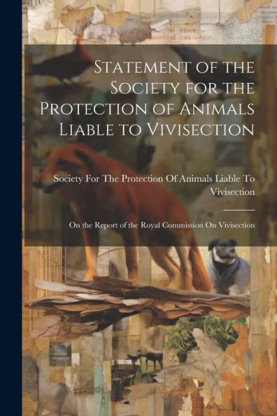 Statement Of The Society For The Protection Of Animals Liable To Vivisection: On The Report Of The Royal Commission On Vivisection - 9781021661319
