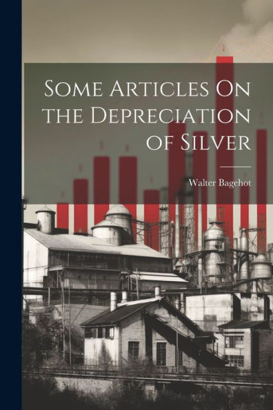 Some Articles On The Depreciation Of Silver - 9781021661371