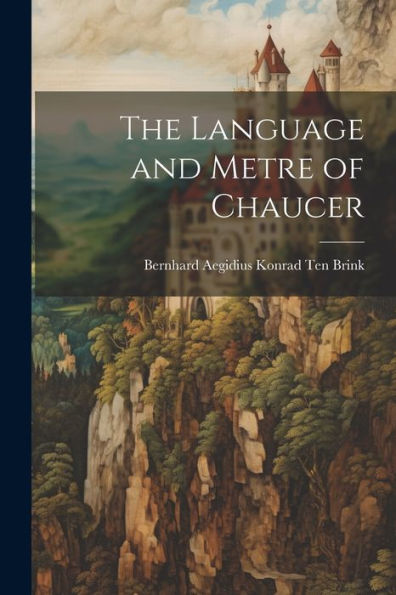 The Language And Metre Of Chaucer - 9781021662194