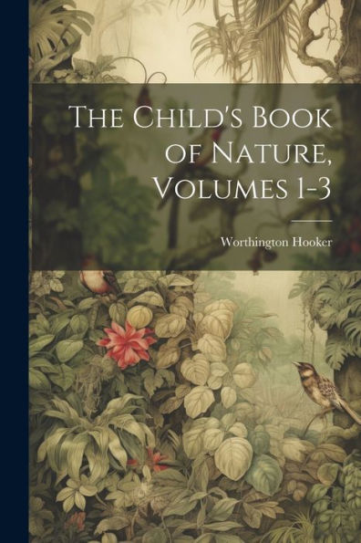 The Child's Book Of Nature, Volumes 1-3 - 9781021662446