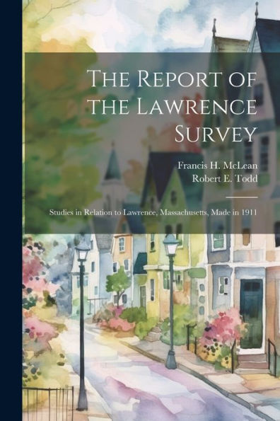 The Report Of The Lawrence Survey: Studies In Relation To Lawrence, Massachusetts, Made In 1911 - 9781021662637