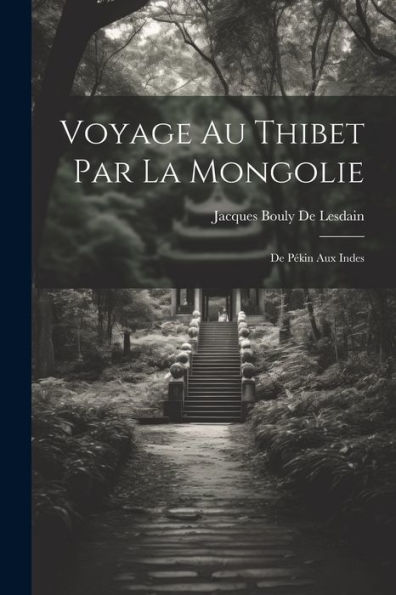 Voyage Au Thibet Par La Mongolie: De Pékin Aux Indes (French Edition) - 9781021662781