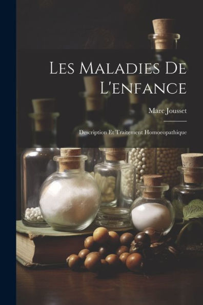 Les Maladies De L'Enfance: Description Et Traitement Homoeopathique (French Edition) - 9781021663108