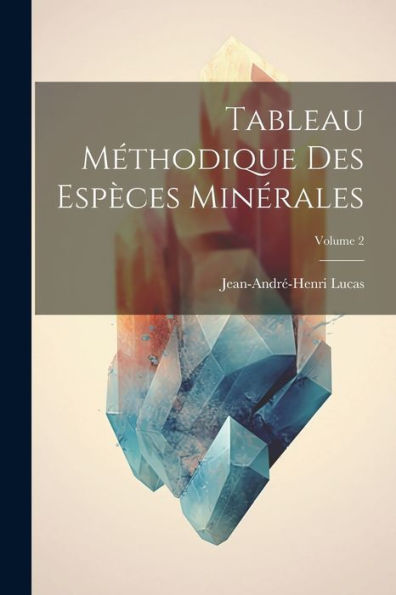 Tableau Méthodique Des Espèces Minérales; Volume 2 (French Edition) - 9781021663412
