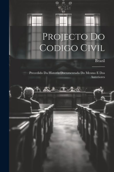 Projecto Do Codigo Civil: Precedido Da Historia Documentada Do Mesmo E Dos Anteriores (Portuguese Edition) - 9781021663597