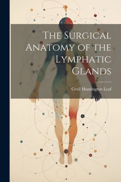 The Surgical Anatomy Of The Lymphatic Glands - 9781021663726