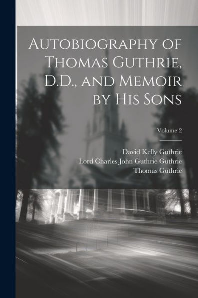 Autobiography Of Thomas Guthrie, D.D., And Memoir By His Sons; Volume 2 - 9781021663979