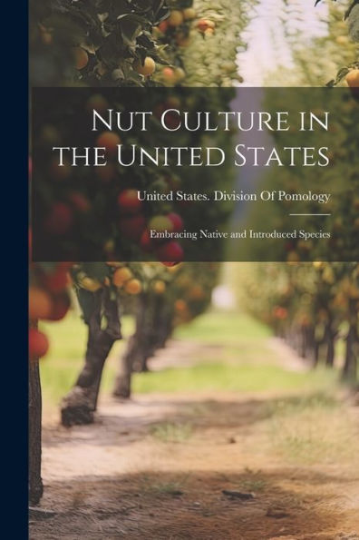 Nut Culture In The United States: Embracing Native And Introduced Species - 9781021664167
