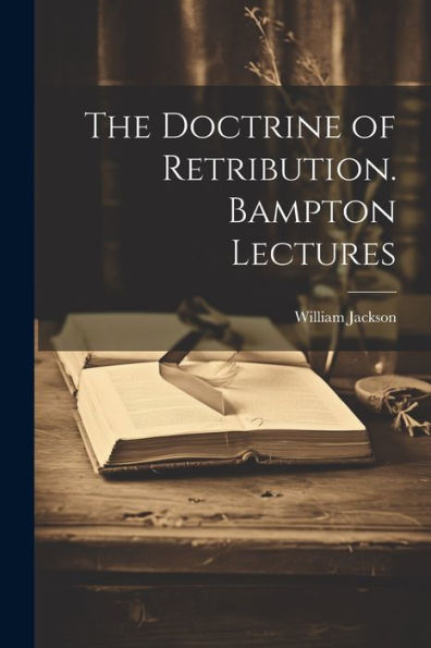 The Doctrine Of Retribution. Bampton Lectures - 9781021664242