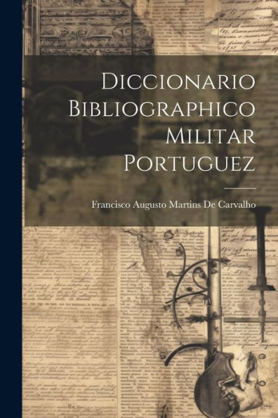 Diccionario Bibliographico Militar Portuguez (Portuguese Edition) - 9781021664853