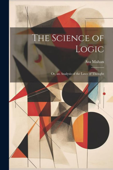 The Science Of Logic: Or, An Analysis Of The Laws Of Thought - 9781021665430