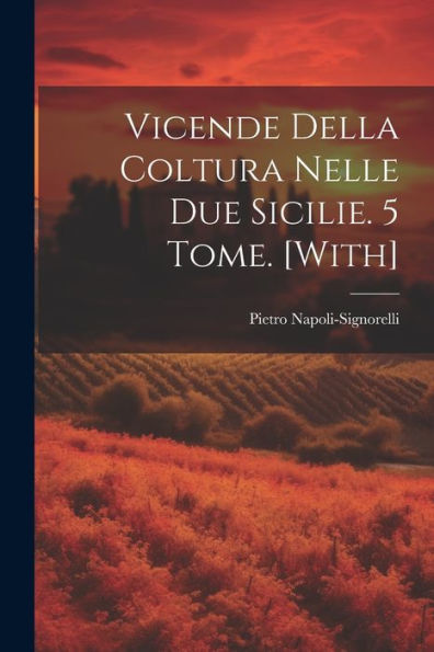 Vicende Della Coltura Nelle Due Sicilie. 5 Tome. [With] (Italian Edition) - 9781021665591