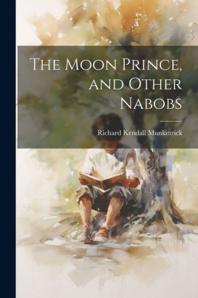 The Moon Prince, And Other Nabobs - 9781021665652