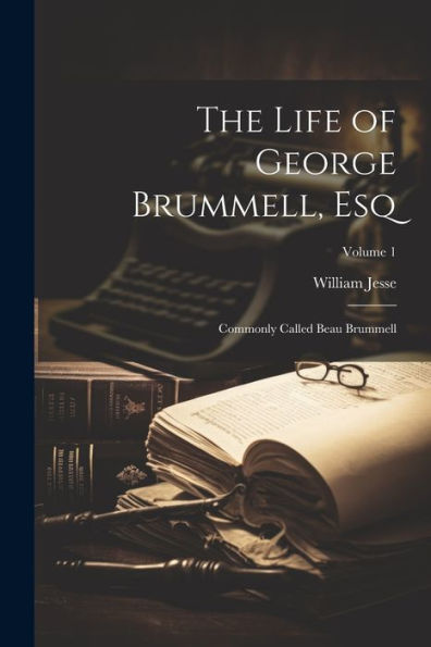 The Life Of George Brummell, Esq: Commonly Called Beau Brummell; Volume 1 - 9781021665683