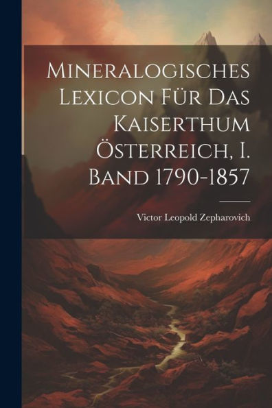 Mineralogisches Lexicon Für Das Kaiserthum Österreich, I. Band 1790-1857 (German Edition) - 9781021665973